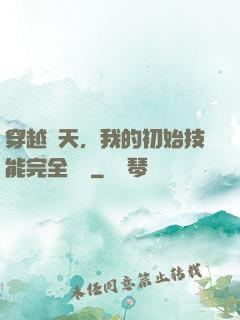 穿越諸天，我的初始技能完全隨機