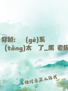 穿越：這個(gè)系統(tǒng)太詭異了