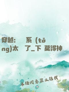 穿越：這個系統(tǒng)太詭異了