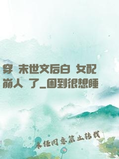 穿進末世文后白蓮女配崩人設了