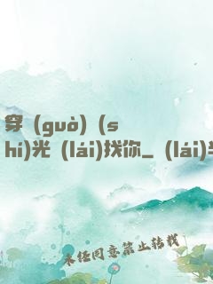 穿過(guò)時(shí)光來(lái)找你