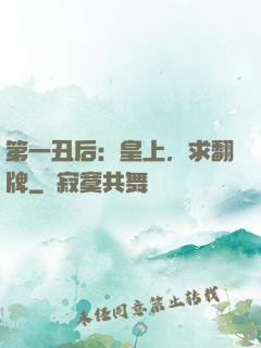 第一丑后：皇上，求翻牌