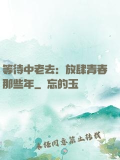 等待中老去：放肆青春那些年