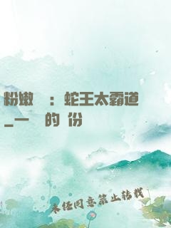 粉嫩糾纏：蛇王太霸道
