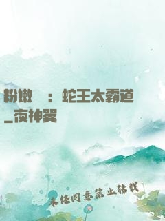 粉嫩糾纏：蛇王太霸道