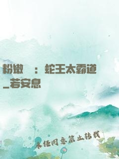 粉嫩糾纏：蛇王太霸道