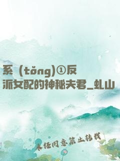 系統(tǒng)①反派女配的神秘夫君