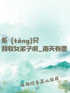 系統(tǒng)只讓我收女弟子啊