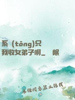 系統(tǒng)只讓我收女弟子啊