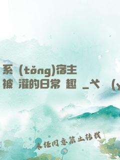 系統(tǒng)宿主被澆灌的日常筆趣閣