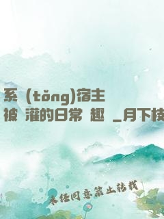 系統(tǒng)宿主被澆灌的日常筆趣閣