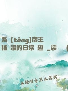 系統(tǒng)宿主被澆灌的日常筆趣閣