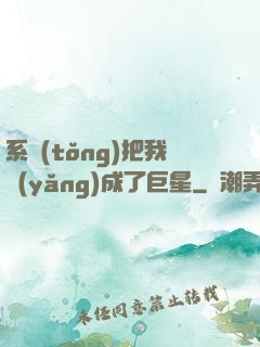 系統(tǒng)把我養(yǎng)成了巨星