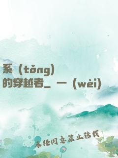 系統(tǒng)給錯的穿越者