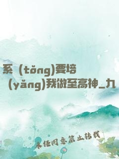 系統(tǒng)要培養(yǎng)我做至高神