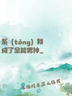 系統(tǒng)讓我成了全能男神
