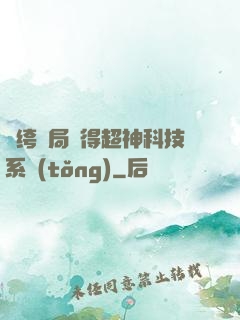 紈绔開局獲得超神科技系統(tǒng)