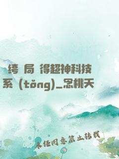 紈绔開局獲得超神科技系統(tǒng)