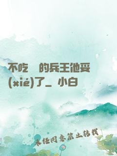 絕不吃軟飯的兵王他妥協(xié)了
