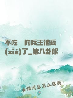 絕不吃軟飯的兵王他妥協(xié)了