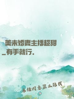 絕美未婚妻主播超甜噠