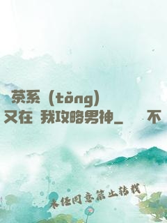 綠茶系統(tǒng)又在騙我攻略男神
