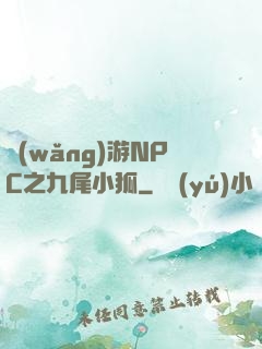 網(wǎng)游NPC之九尾小狐