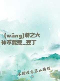 網(wǎng)游之大神不要惹