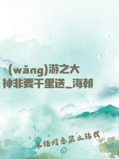 網(wǎng)游之大神非要千里送