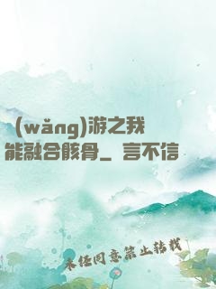 網(wǎng)游之我能融合骸骨