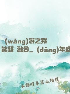 網(wǎng)游之我能超級融合