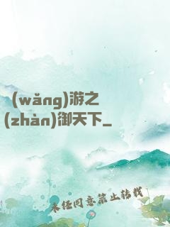 網(wǎng)游之戰(zhàn)御天下