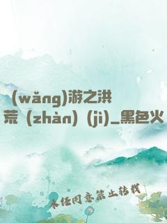 網(wǎng)游之洪荒戰(zhàn)紀(jì)