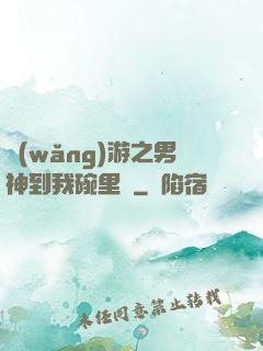 網(wǎng)游之男神到我碗里來