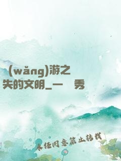 網(wǎng)游之遺失的文明