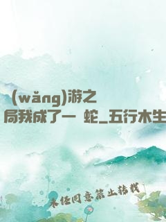 網(wǎng)游之開局我成了一條蛇