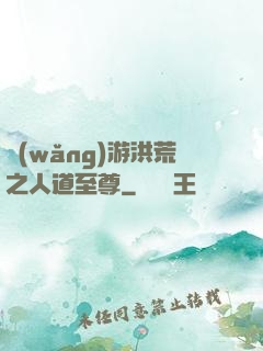 網(wǎng)游洪荒之人道至尊