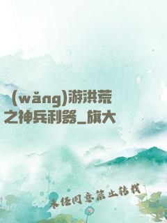 網(wǎng)游洪荒之神兵利器