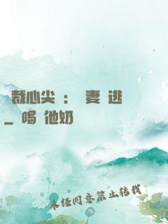 總裁心尖寵：嬌妻別逃