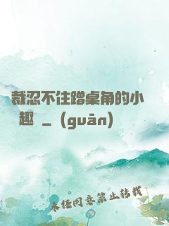 總裁忍不住蹭桌角的小說筆趣閣