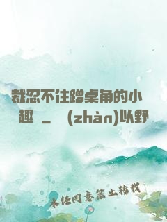 總裁忍不住蹭桌角的小說筆趣閣