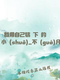 總裁用自己犒勞下屬的小說(shuō)