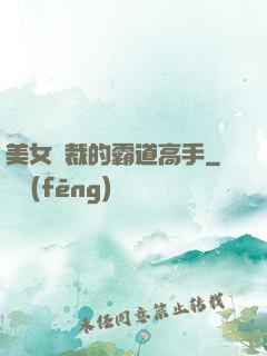美女總裁的霸道高手