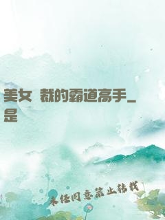 美女總裁的霸道高手