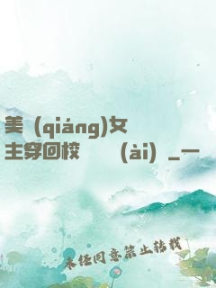 美強(qiáng)女主穿回校園變戀愛(ài)腦