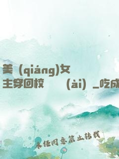 美強(qiáng)女主穿回校園變戀愛(ài)腦
