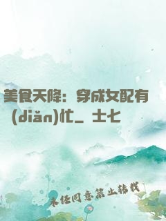 美食天降：穿成女配有點(diǎn)忙