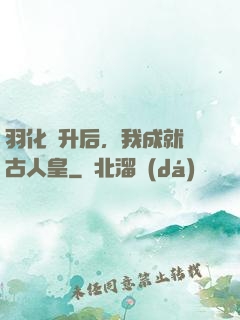 羽化飛升后，我成就萬古人皇