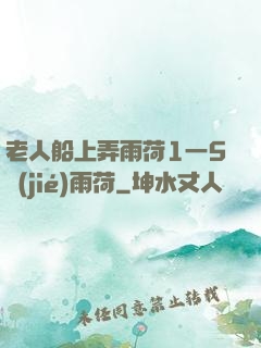 老人船上弄雨荷1一5節(jié)雨荷