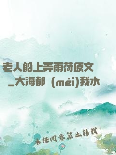 老人船上弄雨荷原文閱讀